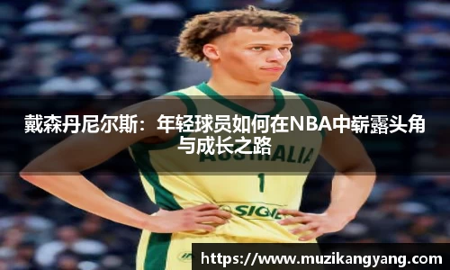Bevictor伟德戴森丹尼尔斯：年轻球员如何在NBA中崭露头角与成长之路